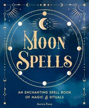 Moon Spells. An Enchanting Spell Book of Magic & Rituals, Hardback/Aurora Kane