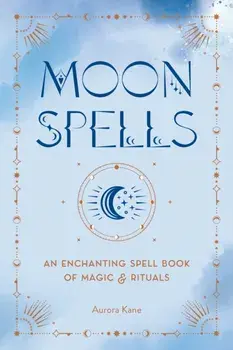 Moon Spells. An Enchanting Spell Book of Magic & Rituals, Hardback/Aurora Kane