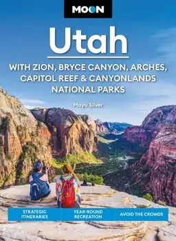 Moon Utah (Fifteenth Edition): With Zion, Bryce Canyon, Arches, Capitol Reef & Canyonlands National Parks. Strategic Itineraries, Year-Round Recreation, Avoid the Crowds, Paperback/Maya Silver