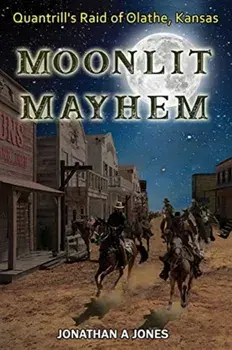 Moonlit Mayhem: Quantrill's Raid of Olathe, Kansas, Paperback/Jonathan a. Jones