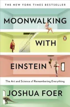 Moonwalking with Einstein: The Art and Science of Remembering Everything, Paperback/Joshua Foer