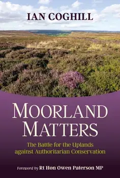Moorland Matters. The Battle for the Uplands against Authoritarian Conservation, Hardback/Ian Coghill