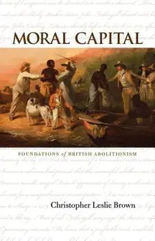 Moral Capital: Foundations of British Abolitionism, Paperback/Christopher Leslie Brown