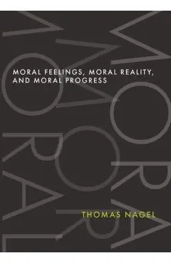 Moral Feelings, Moral Reality, and Moral Progress - Thomas Nagel