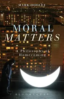 Moral Matters: A Philosophy of Homecoming, Hardcover/Mark Dooley