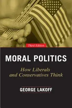 Moral Politics: How Liberals and Conservatives Think, Paperback/George Lakoff