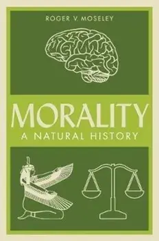 Morality: A Natural History, Paperback/Roger V. Moseley