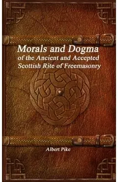 Morals and Dogma of the Ancient and Accepted Scottish Rite of Freemasonry - Albert Pike