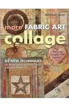 More Fabric Art Collage-Print-On-Demand Edition: 64 New Techniques for Mixed Media, Surface Design & Embellishment - Rebekah Meier