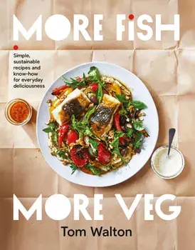 More Fish, More Veg. Simple, sustainable recipes and know-how for everyday deliciousness, Paperback/Tom Walton