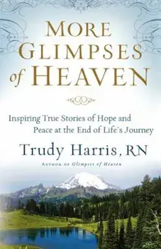 More Glimpses of Heaven: Inspiring True Stories of Hope and Peace at the End of Life's Journey, Paperback/Trudy Rn Harris