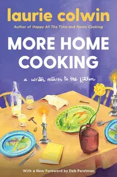 More Home Cooking: A Writer Returns to the Kitchen, Paperback/Laurie Colwin