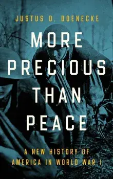 More Precious than Peace. A New History of America in World War I, Hardback/Justus D. Doenecke