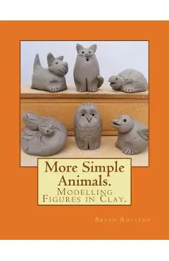 More Simple Animals.: Modelling Figures in Clay. - Brian Rollins