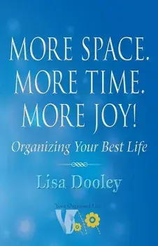 More Space. More Time. More Joy!: Organizing Your Best Life, Paperback/Lisa Dooley