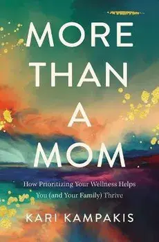 More Than a Mom. How Prioritizing Your Wellness Helps You (and Your Family) Thrive, Paperback/Kari Kampakis