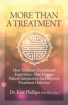 More Than a Treatment: How to Create Exceptional Experiences That Increase Patient Satisfaction and Improve Treatment Outcomes, Paperback/East Phillips