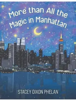 More than All the Magic in Manhattan, Paperback/Stacey Dixon Phelan