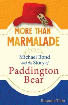 More Than Marmalade: Michael Bond and the Story of Paddington Bear, Hardcover/Rosanne Tolin
