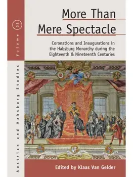 More than Mere Spectacle. Coronations and Inaugurations in the Habsburg Monarchy during the Eighteenth and Nineteenth Centuries, Paperback/***
