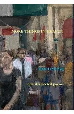More Things in Heaven: New and Selected Poems - David Yezzi