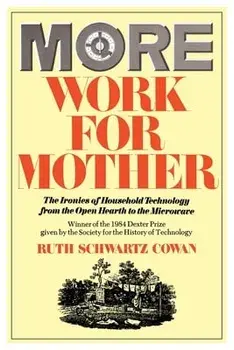 More Work for Mother: The Ironies of Household Technology from the Open Hearth to the Microwave, Paperback/Ruth Schwartz Cowan