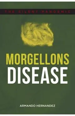 Morgellons Disease: The Silent Pandemic - Armando Hernandez