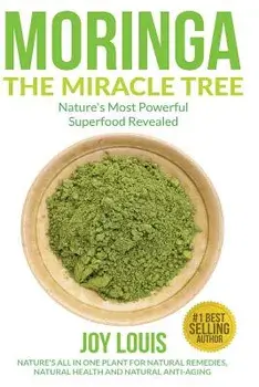 Moringa the Miracle Tree: Nature's Most Powerful Superfood Revealed, Nature's All in One Plant for Detox, Natural Weight Loss, Natural Health, Paperback/Joy Louis