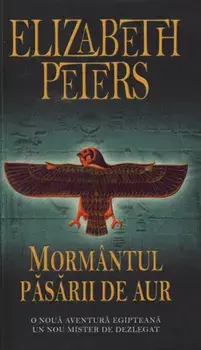 Mormantul pasarii de aur. O noua aventura egipteana. Un nou mister de dezlegat/Elizabeth Peters