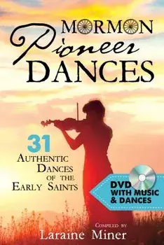 Mormon Pioneer Dances: 31 Authentic Dances of the Early Saints [with DVD] [With DVD], Paperback/Laraine Miner