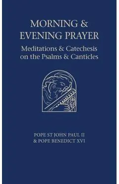 Morning and Evening Prayer: Meditations and Catechesis on Psalms and Canticles - Pope Benedict Xvi