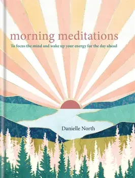 Morning Meditations. To focus the mind and wake up your energy for the day ahead, Hardback/Danielle North