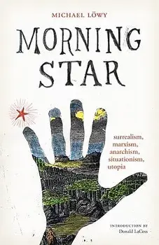 Morning Star: Surrealism, Marxism, Anarchism, Situationism, Utopia, Paperback/Michael Lowy