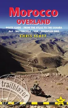Morocco Overland Trailblazer Guide. Route guide from the Atlas to the Sahara - ideal for 4 x 4, Motorcycle, Van or Mountain Bike, 4 New edition, Paperback/Chris Scott