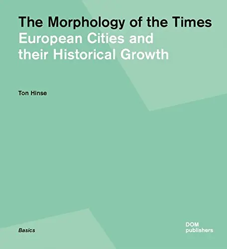Morphology of Times: European Cities and Their Historical Growth | Ton Hinse