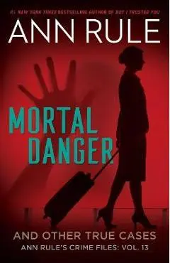 Mortal Danger and Other True Cases - Ann Rule