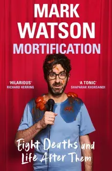 Mortification. Eight Deaths and Life After Them, Hardback/Mark Watson