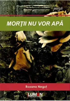 Mortii nu vor apa/Roxana Negut