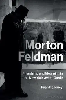 Morton Feldman. Friendship and Mourning in the New York Avant-Garde, Paperback/***