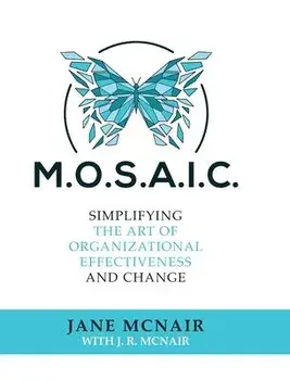 Mosaic: Simplifying the Art of Organizational Effectiveness and Change, Hardcover/Jane Mcnair