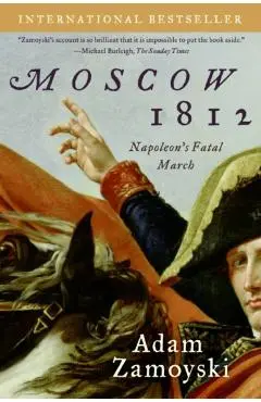 Moscow 1812: Napoleon's Fatal March - Adam Zamoyski