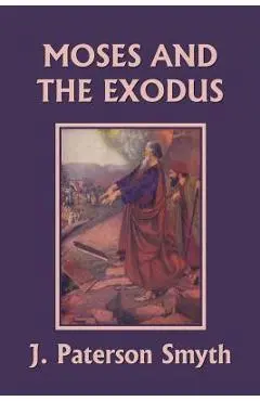 Moses and the Exodus (Yesterday's Classics) - J. Paterson Smyth