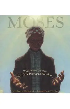 Moses: When Harriet Tubman Led Her People to Freedom - Carole Boston Weatherford