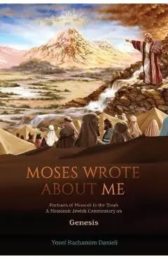 Moses Wrote About Me: Portraits of Messiah in the Torah - Yosef Rachamim Danieli