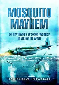 Mosquito Mayhem. de Havilland's Wooden Wonder in Action in WWII, Paperback/Martin W Bowman