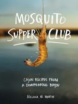 Mosquito Supper Club: Cajun Recipes from a Disappearing Bayou, Hardcover/Melissa M. Martin