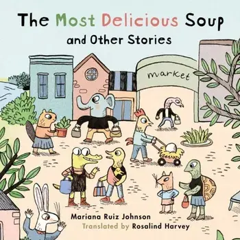Most Delicious Soup and Other Stories, Hardback/Mariana Ruiz Johnson