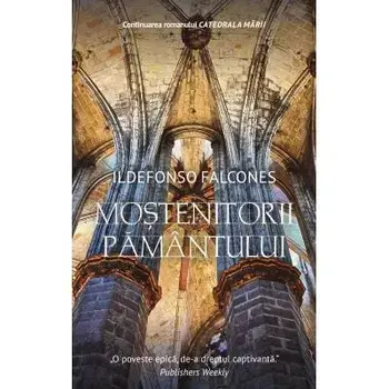 Mostenitorii pamantului/Ildefonso Falcones