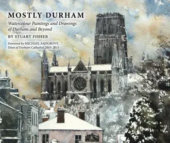 Mostly Durham. Watercolour Paintings and Drawings of Durham and Beyond, Hardback/Stuart Fisher