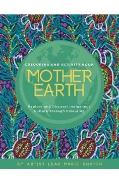 Mother Earth Colouring and Activity Book: Explore and Discover Indigenous Culture Through Colouring - Leah Marie Dorion